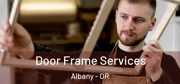 Door Frame Services Albany - OR